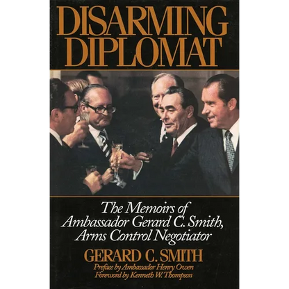 Disarming Diplomat: The Memoirs of Ambassador Gerard C. Smith, Arms Control Negotiator - Hardcover