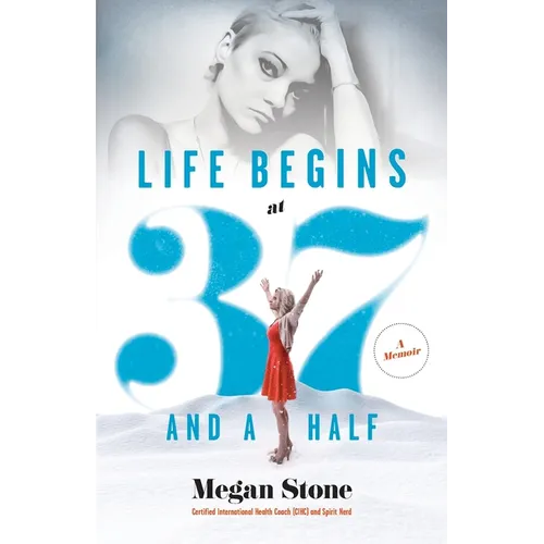 Life Begins at Thirty-Seven and a Half: A Memoir