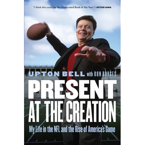 Present at the Creation: My Life in the NFL and the Rise of America's Game