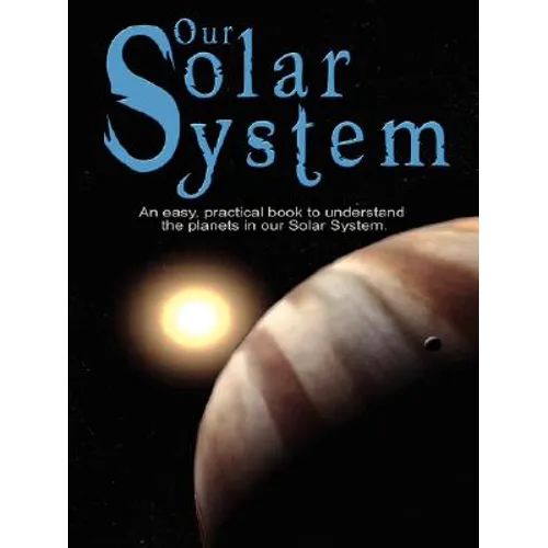 Our Solar System: An easy, practical book to understand the planets in our Solar System. Written especially for kids to learn about science and nature
