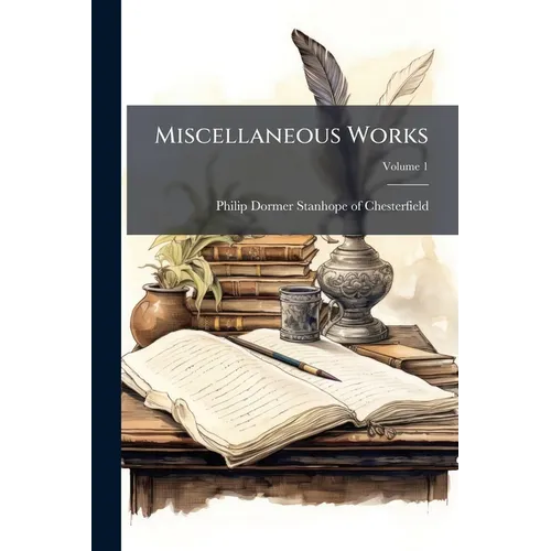 Miscellaneous Works: Consisting Of Letters To His Friends, Never Before Printed, And Various Other Articles; Volume 1