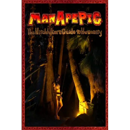 ManApePig: The Hitchhiker's Guide to Humanity
