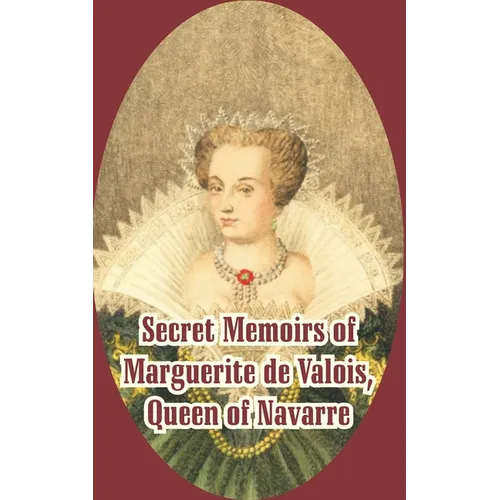 Secret Memoirs of Marguerite de Valois: Queen of Navarre