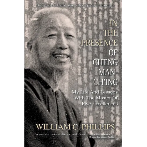 In The Presence Of Cheng Man-Ch'ing: My Life And Lessons With The Master Of Five Excellences