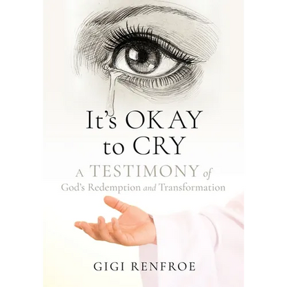 It's Okay to Cry: A Testimony of God's Redemption and Transformation