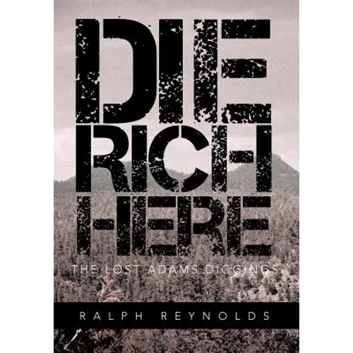 Die Rich Here: The Lost Adams Diggings