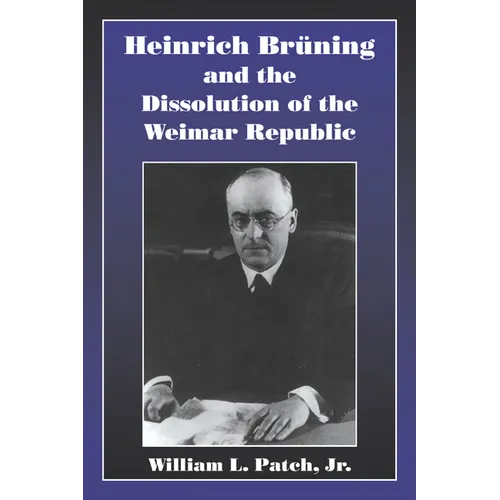 Heinrich Bruning and the Dissolution of the Weimar Republic