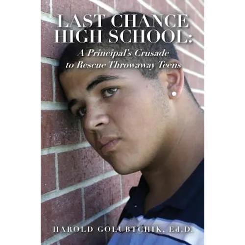 Last Chance High School: A Principal's Crusade to Rescue Throwaway Teens