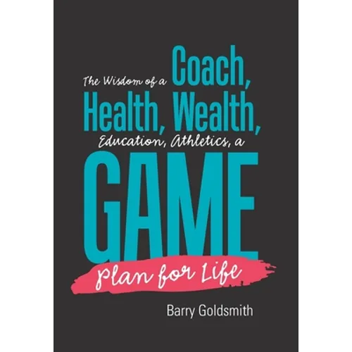 The Wisdom of a Coach: Health, Wealth, Education, Athletics, a Game Plan for Life