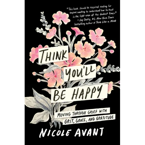 Think You'll Be Happy: Moving Through Grief with Grit, Grace, and Gratitude