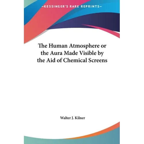 The Human Atmosphere or the Aura Made Visible by the Aid of Chemical Screens