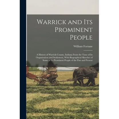 Warrick and its Prominent People: A History of Warrick County, Indiana From the Time of its Organization and Settlement, With Biographical Sketches of - Paperback