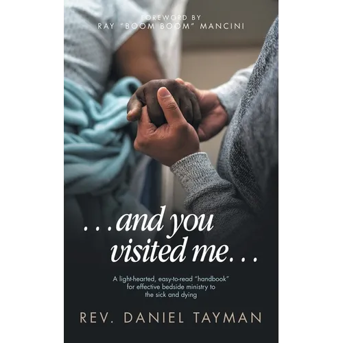 ...and you visited me...: A light-hearted, easy-to-read "handbook" for effective bedside ministry to the sick and dying
