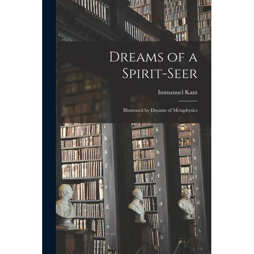 Dreams of a Spirit-seer: Illustrated by Dreams of Metaphysics