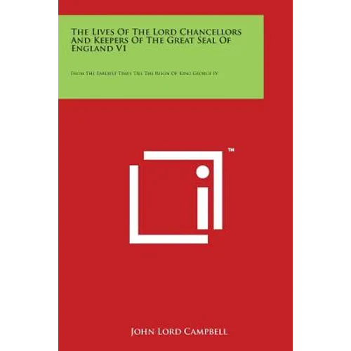 The Lives of the Lord Chancellors and Keepers of the Great Seal of England V1: From the Earliest Times Till the Reign of King George IV