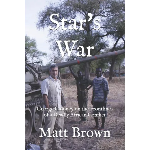 Star's War: George Clooney on the Frontlines of a Deadly African Conflict
