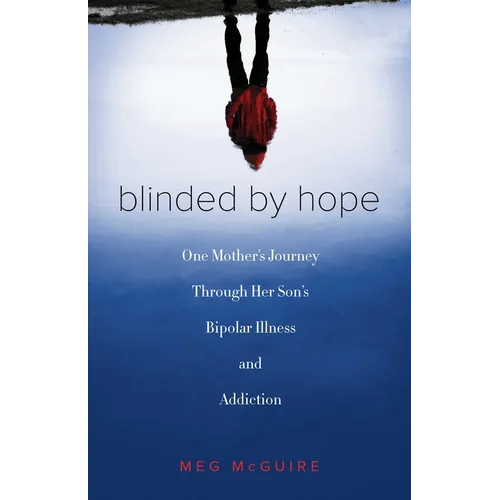 Blinded by Hope: One Mother's Journey Through Her Son's Bipolar Illness and Addiction