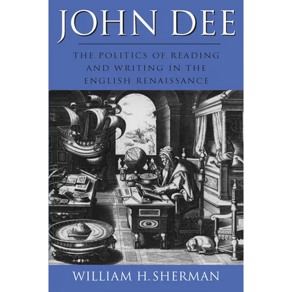 John Dee: The Politics of Reading and Writing in the English Renaissance