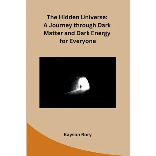 The Hidden Universe: A Journey through Dark Matter and Dark Energy for Everyone