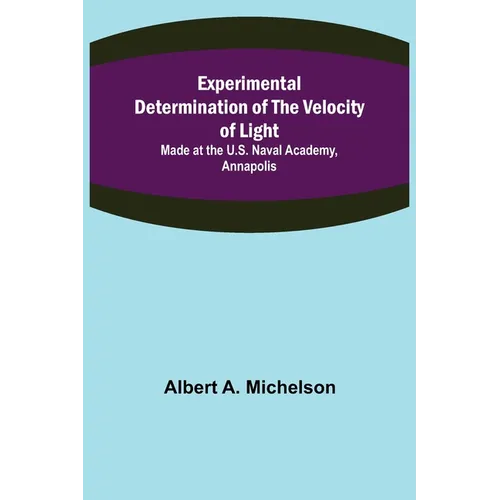 Experimental Determination of the Velocity of Light; Made at the U.S. Naval Academy, Annapolis