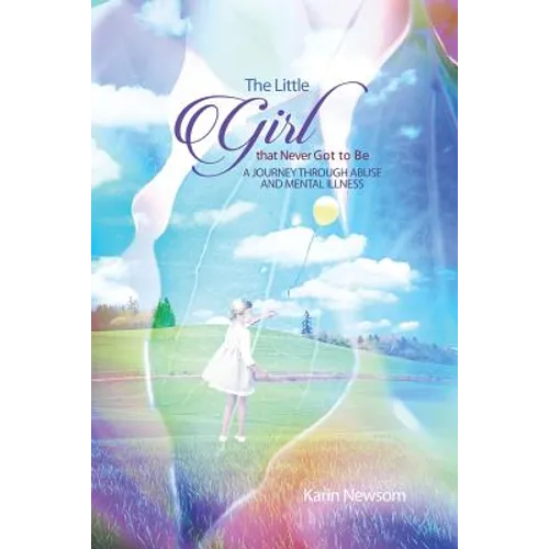 The Little Girl that Never Got to Be: A Journey through Abuse and Mental Illness