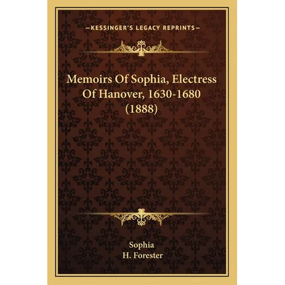 Memoirs Of Sophia, Electress Of Hanover, 1630-1680 (1888)