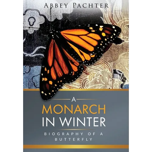 A Monarch in Winter: Biography of a Butterfly