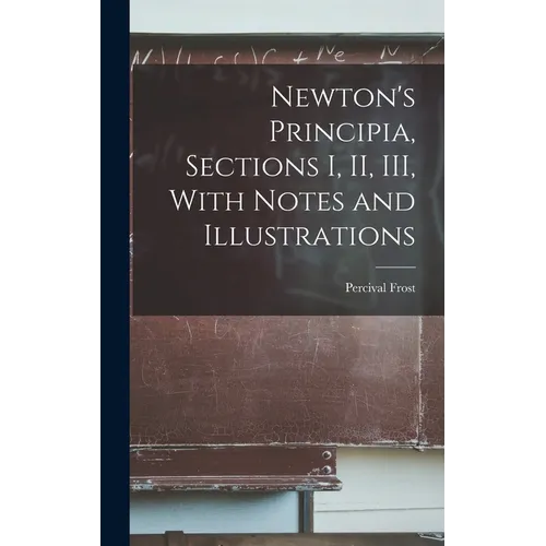 Newton's Principia, Sections I, II, III, With Notes and Illustrations