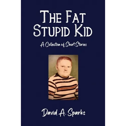 The Fat Stupid Kid: A Collection of Short Stories - Paperback