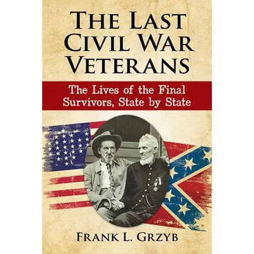 The Last Civil War Veterans: The Lives of the Final Survivors, State by State