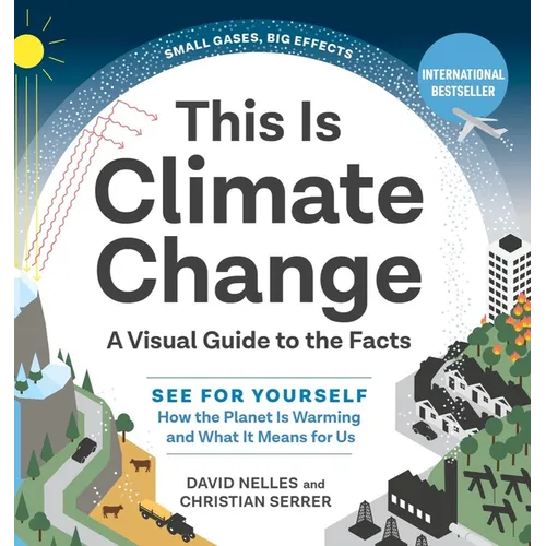 This Is Climate Change: A Visual Guide to the Facts - See for Yourself How the Planet Is Warming and What It Means for Us