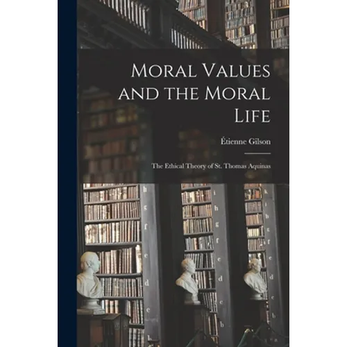 Moral Values and the Moral Life: the Ethical Theory of St. Thomas Aquinas