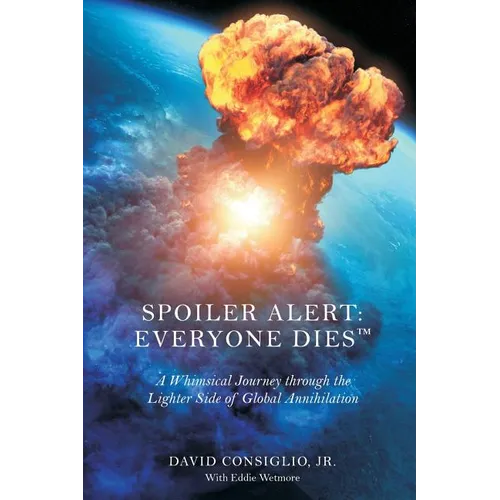 Spoiler Alert: Everyone Dies(TM) The Lighter Side of Global Annihilation