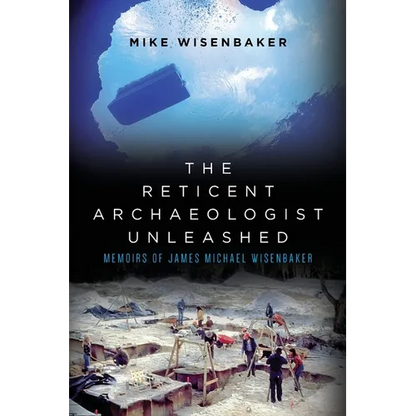 The Reticent Archaeologist Unleashed: Memoirs of James Michael Wisenbaker
