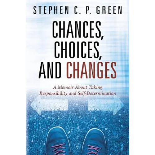 Chances, Choices, and Changes: A Memoir About Taking Responsibility and Self-Determination
