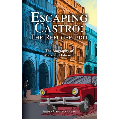 Escaping Castro - The Refugee Edit: The Biography of Mary and Eduardo