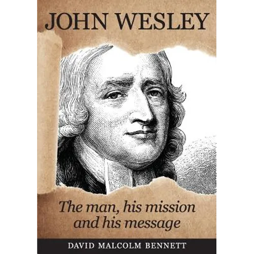 John Wesley: The Man, His Mission and His Message