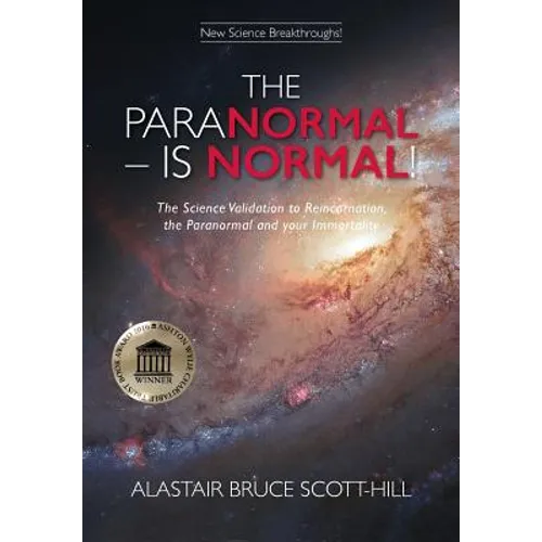 The Paranormal Is Normal: The Science Validation to Reincarnation, the Paranormal and your Immortality