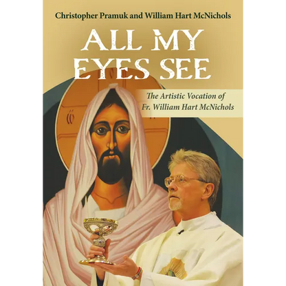All My Eyes See: The Artistic Vocation of Fr. William Hart McNichols - Paperback
