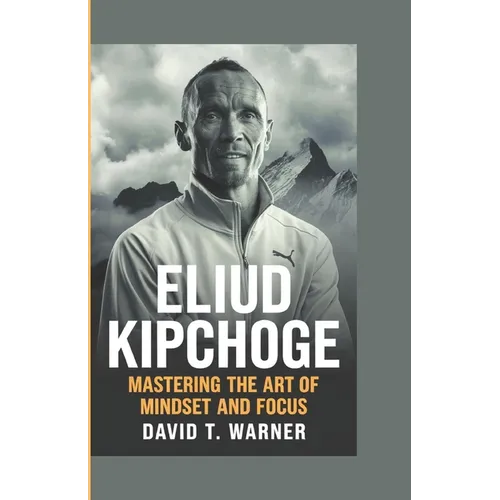 Eliud Kipchoge: Mastering the Art of Mindset and Focus