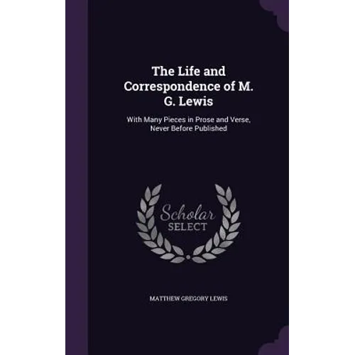 The Life and Correspondence of M. G. Lewis: With Many Pieces in Prose and Verse, Never Before Published