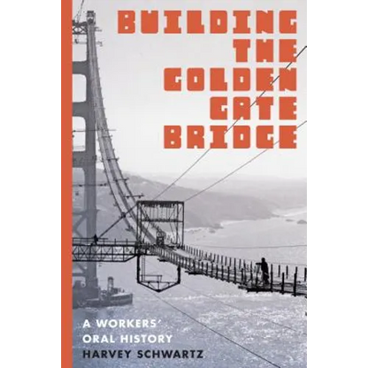 Building the Golden Gate Bridge: A Workers' Oral History - Paperback