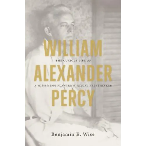 William Alexander Percy: The Curious Life of a Mississippi Planter and Sexual Freethinker