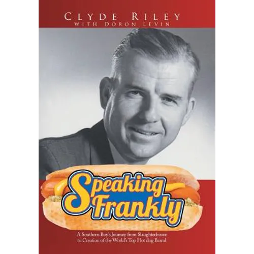 Speaking Frankly: A Southern Boy's Journey from Slaughterhouse to Creation of the World's Top Hot Dog Brand