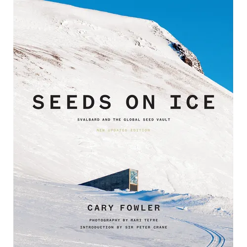 Seeds on Ice: Svalbard and the Global Seed Vault: New and Updated Edition