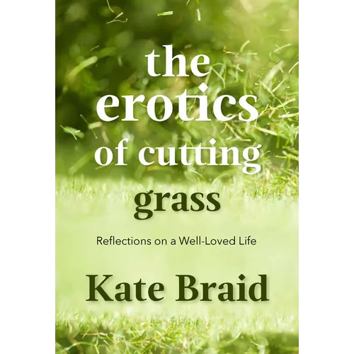 The Erotics of Cutting Grass: Essays on a Well-Loved Life