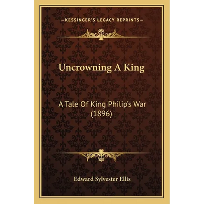 Uncrowning A King: A Tale Of King Philip's War (1896)