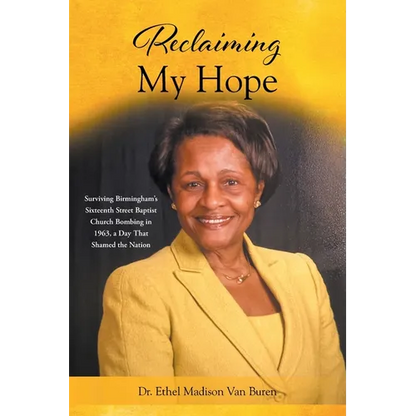 Reclaiming My Hope: Surviving Birmingham's Sixteenth Street Baptist Church Bombing in 1963, a Day That Shamed the Nation