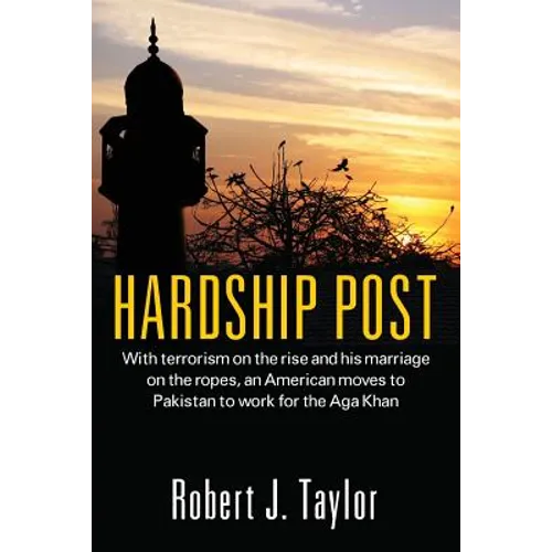 Hardship Post: With Terrorism on the Rise and His Marriage on the Ropes, an American Moves to Pakistan to Work for the Aga Khan