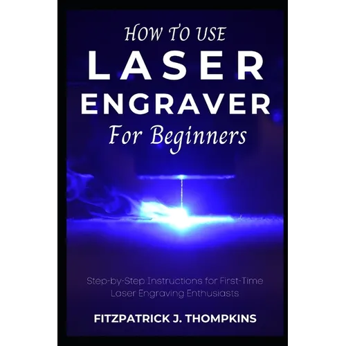 How to use Laser Engraver for Beginners: Step-by-Step Instructions for First-Time Laser Engraving Enthusiasts
